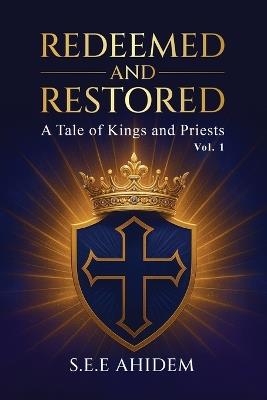 Redeemed and Restored: A Tale of Kings and Priests - S E E Ahidem - cover