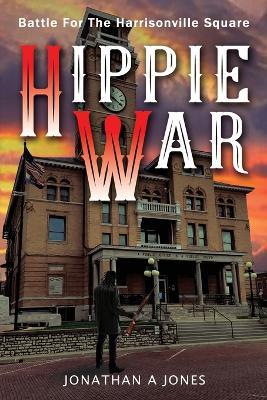 Hippie War: Battle for the Harrisonville Square - Jonathan a Jones - cover